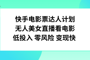 快手电影票达人计划，无人美女直播看电影，低投入零风险变现快