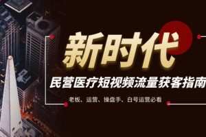 民营医疗-短视频流量获客必备指南，老板、运营、操盘手、白号运营必看