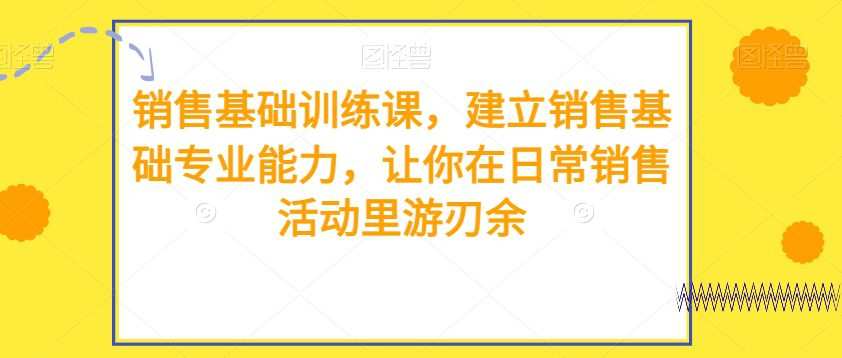 20231122054922-655d966229049.jpg 销售基础训练课,建立销售基础专业能力,让你在日常销售活动里游刃余