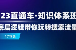 2023直通车·知识体系班：从底层逻辑带你玩转搜索流量（17节课）