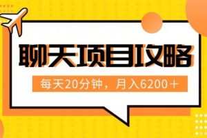 聊天项目最新玩法，每天20分钟，月入6200＋，附详细实操流程解析（六节课）【揭秘】