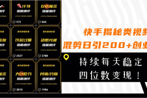 快手揭秘类视频混剪日引200+创业粉！持续每天四位数变现！