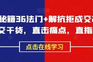 成交秘籍36法门+解抗拒成交21招，成交干货，直击痛点，直指核心