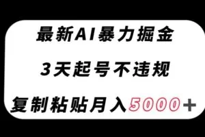 最新AI暴力掘金，3天必起号不违规，复制粘贴月入5000＋【揭秘】
