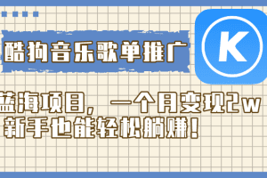 酷狗音乐歌单推广蓝海项目，一个月变现2w，新手也能轻松躺赚！