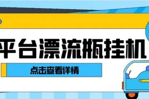 最新多平台漂流瓶聊天平台全自动挂机玩法，单窗口日收益30-50+【挂机脚…