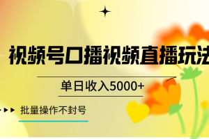 视频号口播视频直播玩法单日收入5000+，一种可以单号持续操作的玩法