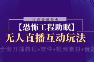 抖音最新最火【恐怖工程助眠】无人直播互动玩法（开播教程+软件+视频素材+音效）