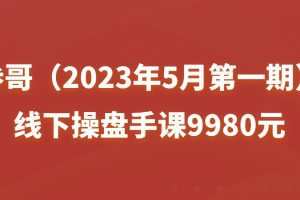 参哥（2023年5月第一期）线下操盘手课9980元