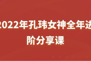 2022年孔玮女神全年进阶分享课