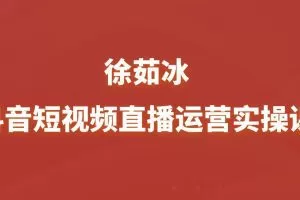 徐茹冰-抖音短视频直播运营实操课（新课）