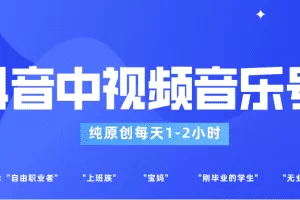 抖音中视频音乐号玩法升级，轻松过原创，每天1-2小时适合普通小白操作