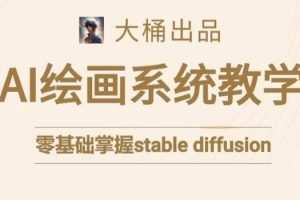 大桶的stable diffusion系统课程，零基础系统性学习AI绘画，小白也能轻…