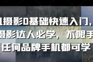 手机摄影0基础快速入门，手机摄影达人必学，不限手机任何品牌手机都可…