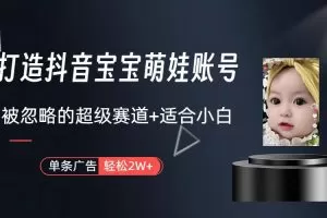 副业兼职最好的选择，打造抖音萌娃账号，一条广告轻松上万（教程+素材）