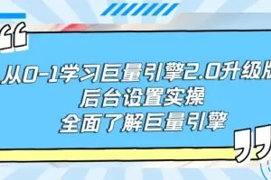 从0-1学习巨量引擎-2.0升级版后台设置实操，全面了解巨量引擎