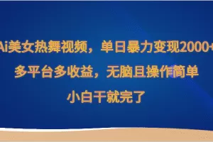 Ai美女热舞视频，单日暴力变现2000+，多平台多收益，无脑且操作简单，小白干就完了