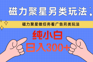 磁力聚星做任务看广告撸马扁，不靠流量另类玩法日入300+