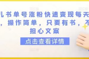 育儿书单号涨粉快速变现每天500+，操作简单，只要有书，不用担心文案
