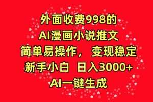 外面收费998的AI漫画小说推文，简单易操作，变现稳定，新手小白日入3000+，AI一键生成