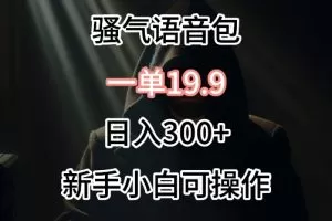 0成本卖骚气语音包，一单19.9.日入300+