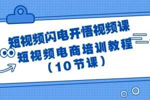 短视频-闪电开悟视频课：短视频电商培训教程（10节课）