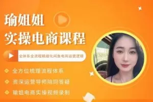 瑜姐电商实操课，全体系全流程精细化咸鱼电商运营