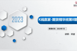 「邓波」2023年7月邓波 三维量化 K线赢家 邓波期货精华班第8期