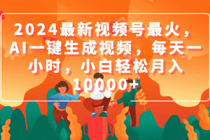 2024最新视频号最火，AI一键生成视频，每天一小时，小白轻松月入10000+