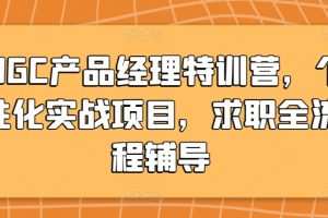 AIGC产品经理特训营，个性化实战项目，求职全流程辅导
