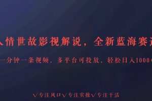 全新蓝海赛道人情世故解说，多平台投放轻松日入3000+