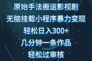 原始手法影视剧无脑搬运，单日收入300+，操作简单，几分钟生成一条视频，轻松过审核
