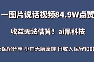 一图片说话视频84.9W点赞，收益无法估算，ai赛道蓝海项目，小白无脑掌握日收入保守1000+