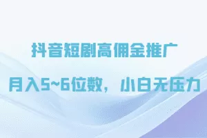 抖音短剧高佣金推广，月入5~6位数，小白无压力