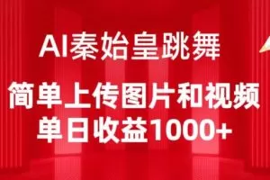 AI秦始皇跳舞，简单上传图片和视频，单日收益1000+