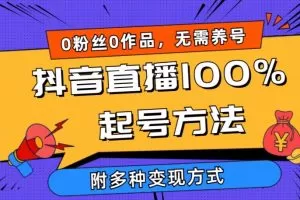 抖音直播100%起号方法 0粉丝0作品当天破千人在线 多种变现方式