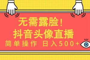 无需露脸，Ai头像直播项目，简单操作日入500+