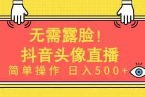 无需露脸，Ai头像直播项目，简单操作日入500+