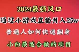 2024年最强风口，通过小游戏直播月入25w+单日收益5000+小白最适合做的项目
