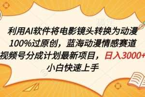 利用AI将电影镜头转换为动漫100%过原创，蓝海动漫情感赛道，视频号分成计划最新项目