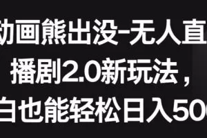 动画熊出没-无人直播播剧2.0新玩法，小白也能轻松日入500+