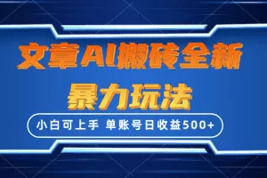 文章搬砖全新暴力玩法，单账号日收益500+,三天100%不违规起号，小白易上手