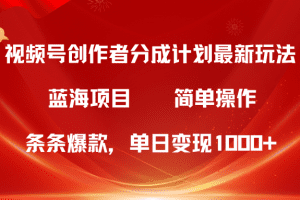 视频号创作者分成5.0，最新方法，条条爆款，简单无脑，单日变现1000+