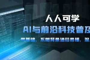 人人可学的AI与前沿科技普及课，0基础，不限背景通俗易懂，深入浅出（54节）