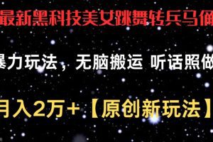 最新黑科技美女跳舞转兵马俑暴力玩法，无脑搬运 听话照做 月入2万+【原创新玩法】