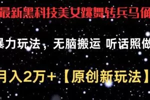 最新黑科技美女跳舞转兵马俑暴力玩法，无脑搬运 听话照做 月入2万+【原创新玩法】