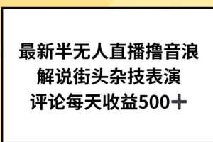 最新半无人直播撸音浪，解说街头杂技表演，平均每天收益500+