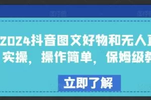 2024抖音图文好物和无人直播实操，操作简单，保姆级教程