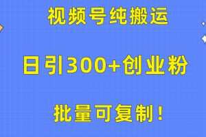 批量可复制！视频号纯搬运日引300+创业粉教程！