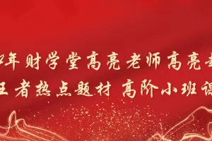 「高亮」2024年财学堂高亮老师高亮趋势王者热点题材 高阶小班课